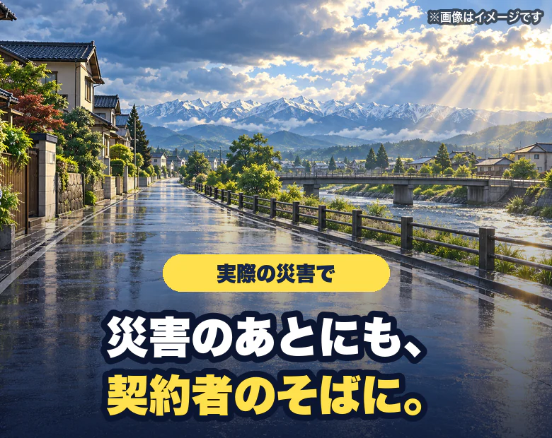 災害のあとにも、契約者のそばに。